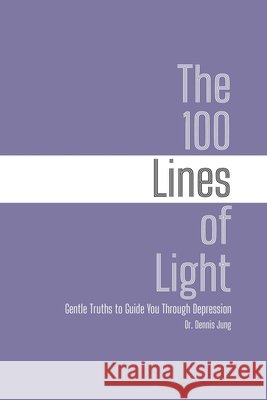 The 100 Lines of Light: Gentle Truths to Guide You Through Depression Jung, Dennis 9798297299542