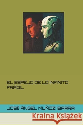 El Espejo de Lo Infinito Frágil Muñoz Ibarra, Jose Ángel 9798297386341 Independently Published