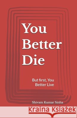 You Better Die: but first, you better live Sinha, Shivam Kumar 9798297390041