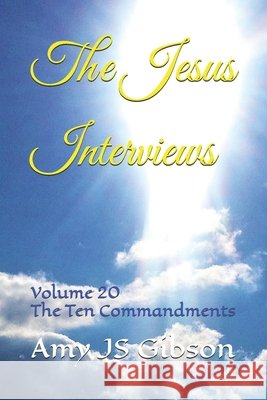 The Jesus Interviews: Volume 20 The Ten Commandments God, Almighty, Spirit, Holy, Gibson, Amy Js 9798297412231 Independently Published