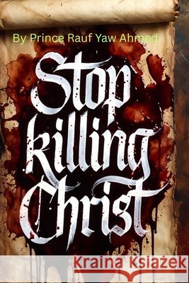 Stop Killing Christ: Know Sin. Avoid Sin. Ahmed, Prince Rauf Yaw 9798297536906