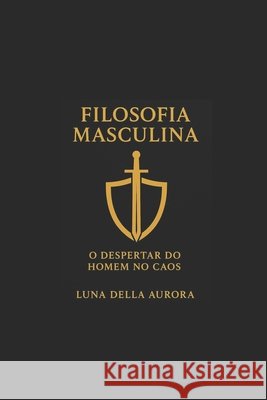 Filosofia Masculina - O Despertar do Homem no Caos Della Aurora, Luna 9798297570801