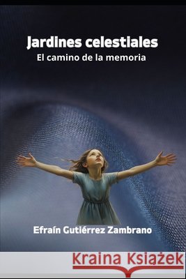 Jardines celestiales: El camino de la memoria Gutiérrez Zambrano, Efraín 9798297574182