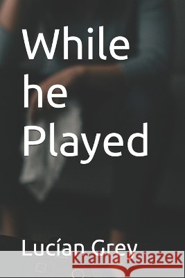 While he Played Grey, Lucían 9798297581272