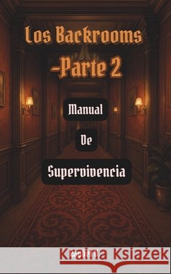 Los Backrooms: Manual de Supervivencia Parte 2 V, Raybel 9798297737655 Independently Published
