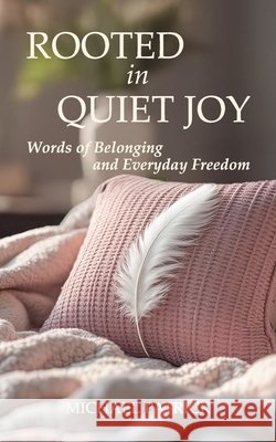 ROOTED in QUIET JOY: Words of Belonging and Everyday Freedom Patrick, Michael 9798297850835