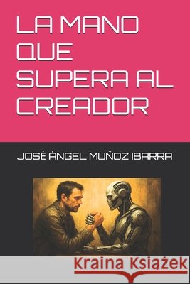 La Mano Que Supera Al Creador Muñoz Ibarra, Jose Ángel 9798297875029