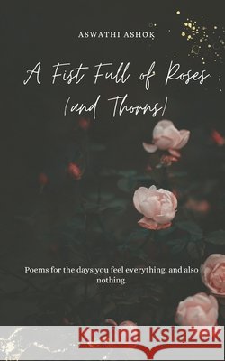 A Fist Full of Roses (and Thorns) Ashok, Aswathi 9798298006873