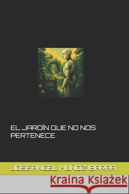 El Jardín Que No Nos Pertenece Muñoz Ibarra, Jose Ángel 9798298086363