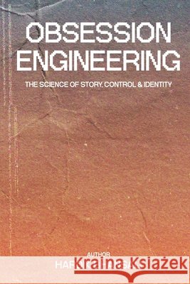 Obsession Engineering: The Science of Story, Control & Identity Bhansali, Hardik 9798298134361