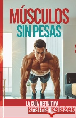 Músculos sin pesas: La guía definitiva Jiménez, Carlos 9798298162234