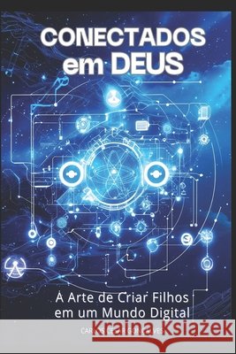 CONECTADOS em DEUS: A Arte de Criar Filhos em Um Mundo Digital Gonçalves, Carlos Cesar 9798298194457