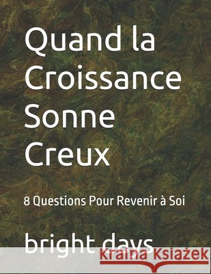 Quand la Croissance Sonne Creux: 8 Questions Pour Revenir à Soi Days, Bright 9798298306058