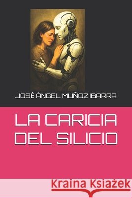 La Caricia del Silicio Muñoz Ibarra, Jose Ángel 9798298452625