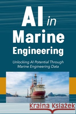 AI in Marine Engineering: Unlocking AI Potential Through Marine Engineering Data R, Mahesh 9798298562096