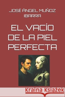 El Vacío de la Piel Perfecta Muñoz Ibarra, Jose Ángel 9798298572446