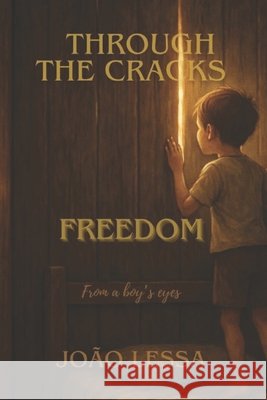 Through the Cracks, Freedom: From a Boy's Eyes Lessa, Ana, Gonçalves, Luzia de Fátima, Lessa, João 9798298674522