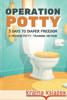 Operation Potty: 3 Days to Diaper Freedom: A Proven Potty-Training Method Childress, Michelle 9798298754408
