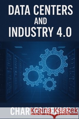 Data Centers and Industry 4.0 Nehme, Charles 9798298777728 Independently Published