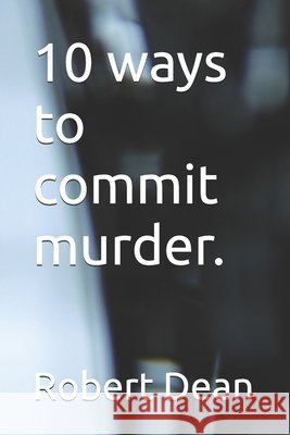 10 ways to commit murder. Dean, Robert 9798298808408