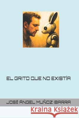 El Grito Que No Existía Muñoz Ibarra, Jose Ángel 9798298898416