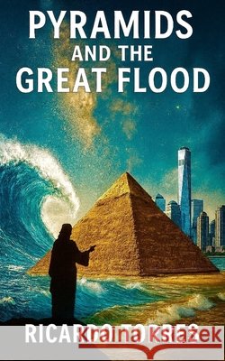 Pyramids And The Great Flood Torres, Ricardo 9798298909938