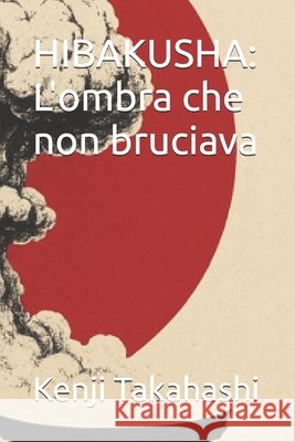 Hibakusha: L'ombra che non bruciava Takahashi, Kenji 9798298999366