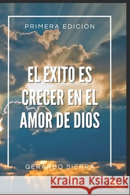 El Exito Es Crecer En El Amor de Dios Sierra, Gerardo 9798299062830