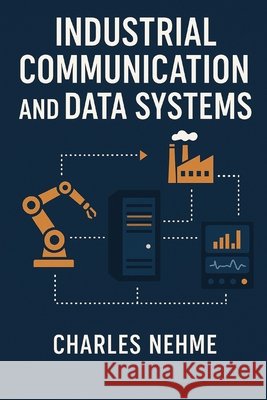 Industrial Communication and Data Systems Nehme, Charles 9798299083781 Independently Published