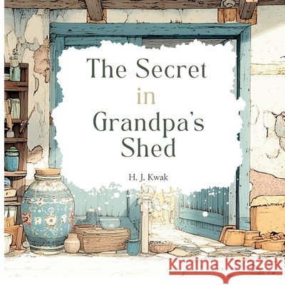 The Secret in Grandpa's Shed Kwak, H. J. 9798299138085