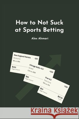 How to Not Suck at Sports Betting Ahmari, Alex 9798299302592