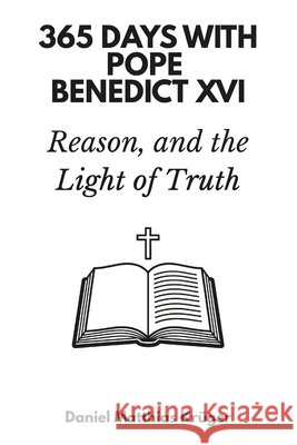 365 Days with Pope Benedict XVI: Faith, Reason, and the Light of Truth Krüger, Daniel Matthias, Days Press, 365 9798299422948