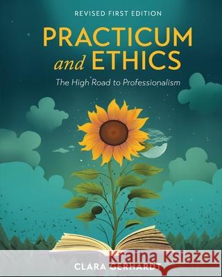 Practicum and Ethics: The High Road to Professionalism Clara Gerhardt 9798299703108