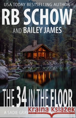 The 34 in the Floor: A Sadie Gray FBI Mystery Series Bailey James, R B Schow 9798300008642