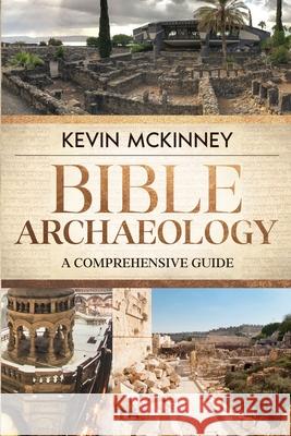 Bible Archaeology: A Comprehensive Guide Kevin McKinney 9798300104917