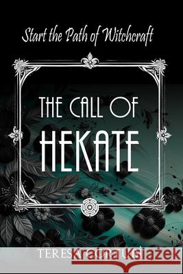 The Call of Hekate: Start the Path of Witchcraft Teresa Cortubí 9798300237929 Independently Published