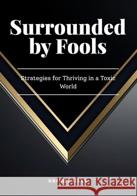 Surrounded by Fools: Strategies for Thriving in a Toxic World Bright Days 9798300392086