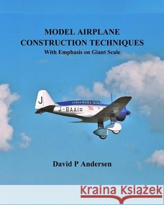 Model Airplane Construction Techniques: With Emphasis On Giant Scale David P Andersen 9798300428396