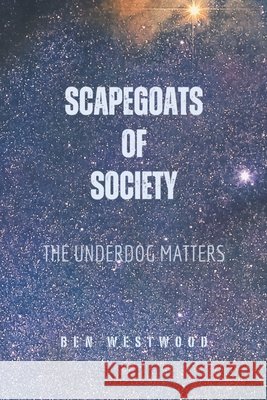 Scapegoats of Society: The Underdog Matters Westwood, Ben 9798300453114 Independently Published