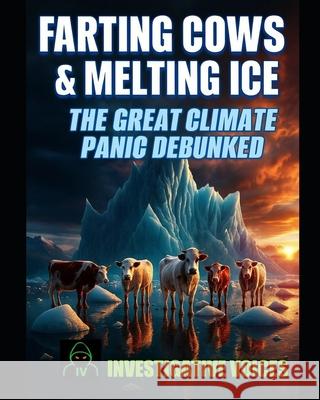 Farting Cows & Melting Ice: The Great Climate Panic Debunked Lidia Lopinto, Aida Chin, Investigative Voices 9798300478544 Independently Published