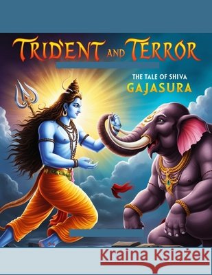 Trident and Terror: The Tale of Shiva and Gajasura Swati Bisht 9798300743192