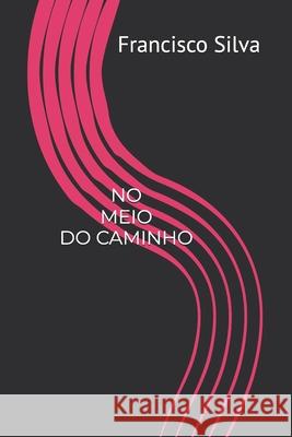 No Meio Do Caminho Francisco Silva 9798300812928