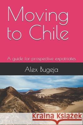 Moving to Chile: A guide for prospective expatriates Alex Bugeja 9798300961053 Independently Published