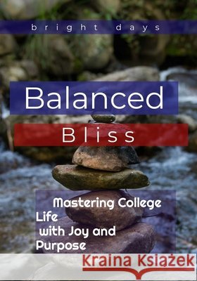 Balanced Bliss: Mastering College Life with Joy and Purpose Bright Days 9798300969721