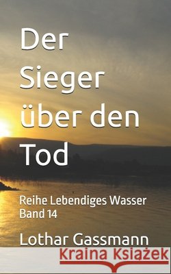 Der Sieger über den Tod: Reihe Lebendiges Wasser Band 14 Gassmann, Lothar 9798301270321