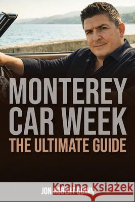 Monterey Car Week: The Ultimate Guide Jon Robert Quinn 9798301349928