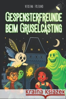 Gespensterfreunde beim Gruselcasting Freund, Verena 9798301429804