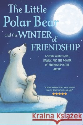 The Little Polar Bear and the Winter of Friendship: A Story About Love, Family, and the Power of Friendship in the Arctic Dr Rabea Hadi 9798301433290