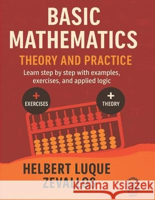 Basic Mathematics: A Comprehensive Guide to Fundamental Concepts for Students and Professionals Helbert Justo Luque Zevallos 9798301465598
