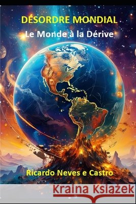 Désordre Mondial: Le Monde à la Dérive Neves E. Castro, Ricardo 9798301672910